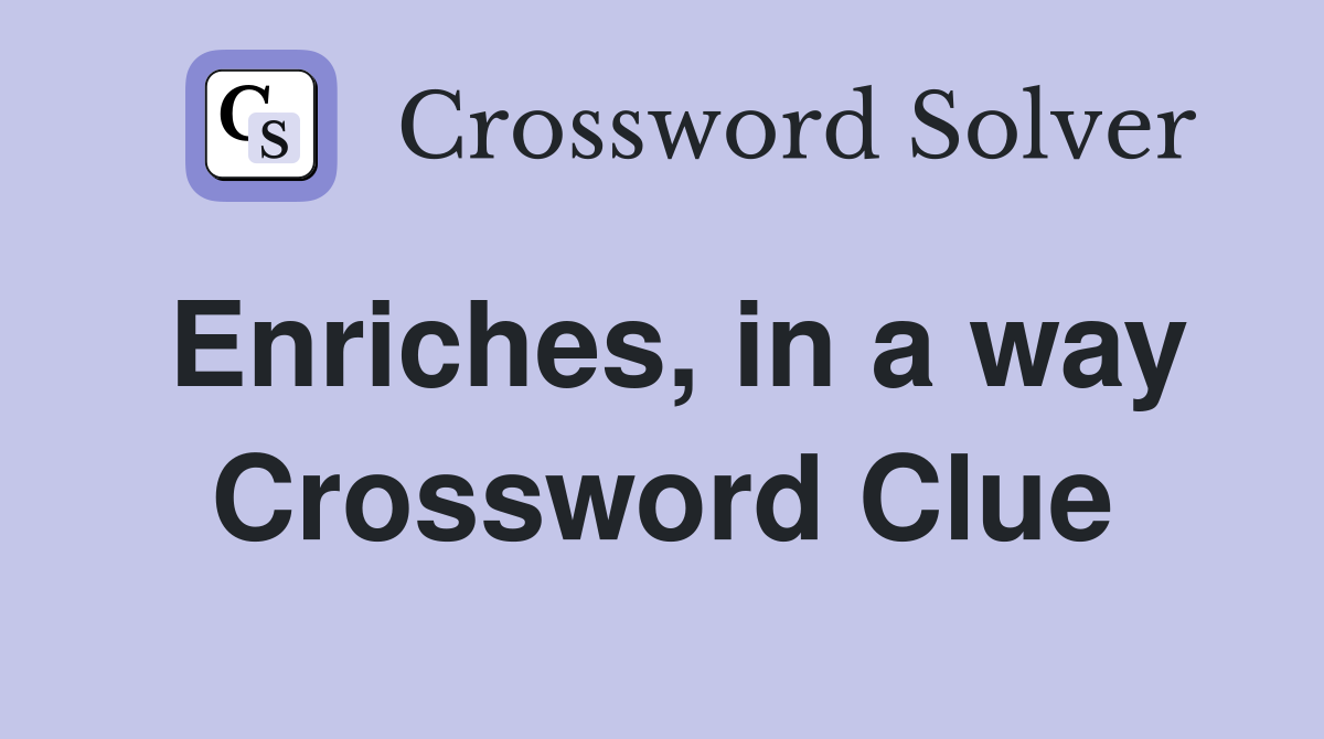 Enriches, in a way Crossword Clue