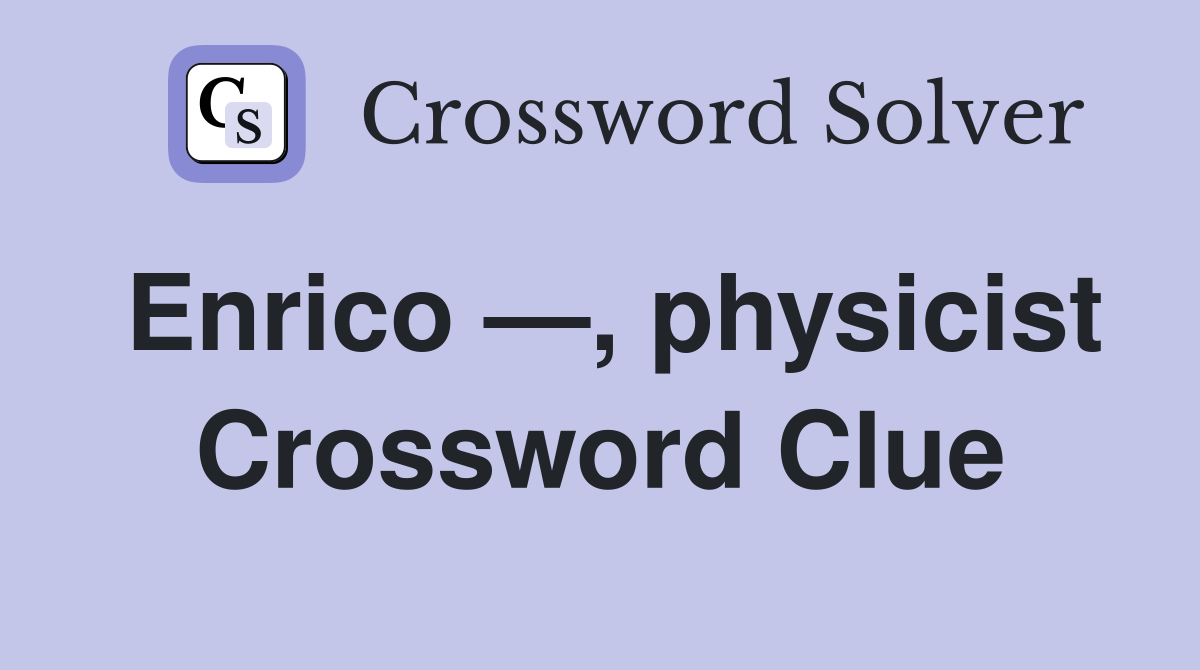 Enrico —, physicist Crossword Clue