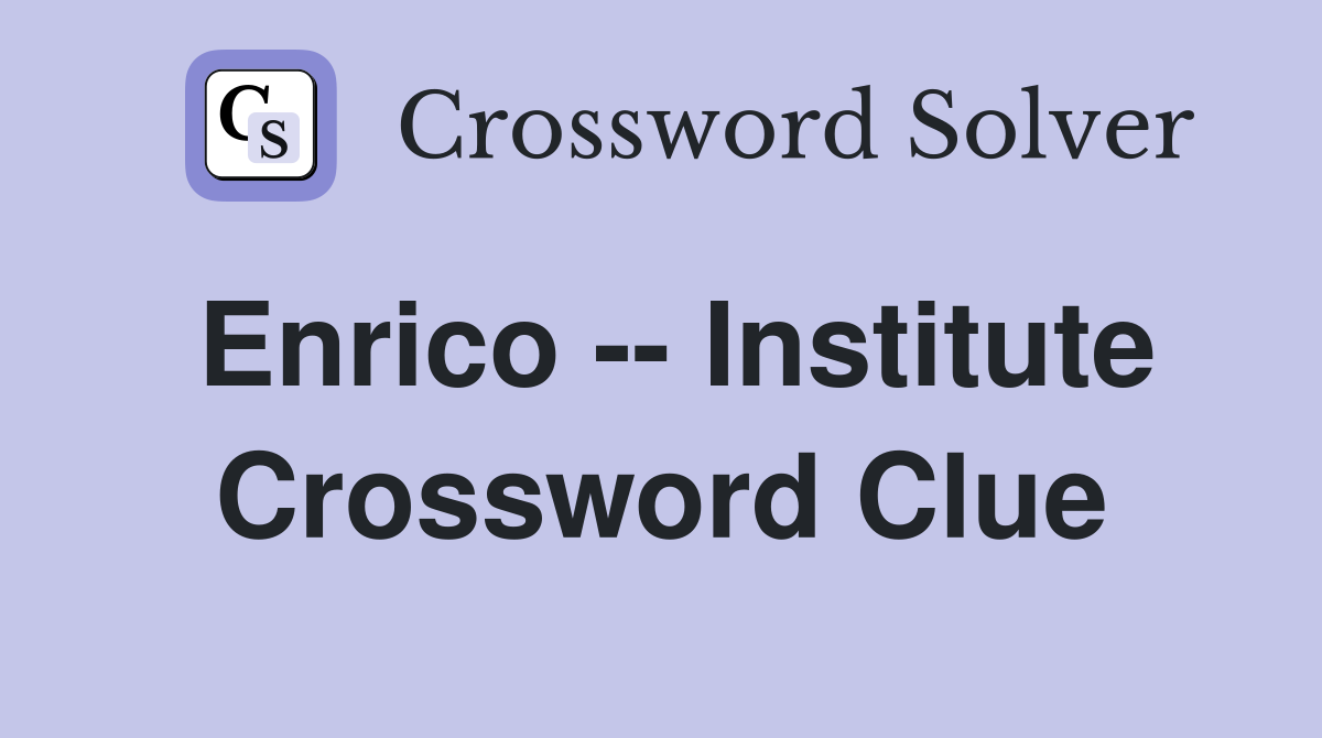 Enrico -- Institute Crossword Clue