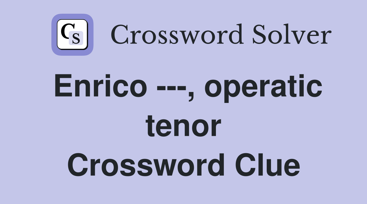 Enrico ---, operatic tenor Crossword Clue