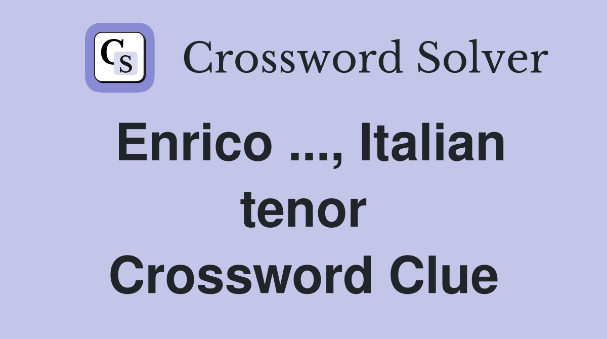 Enrico ..., Italian tenor Crossword Clue