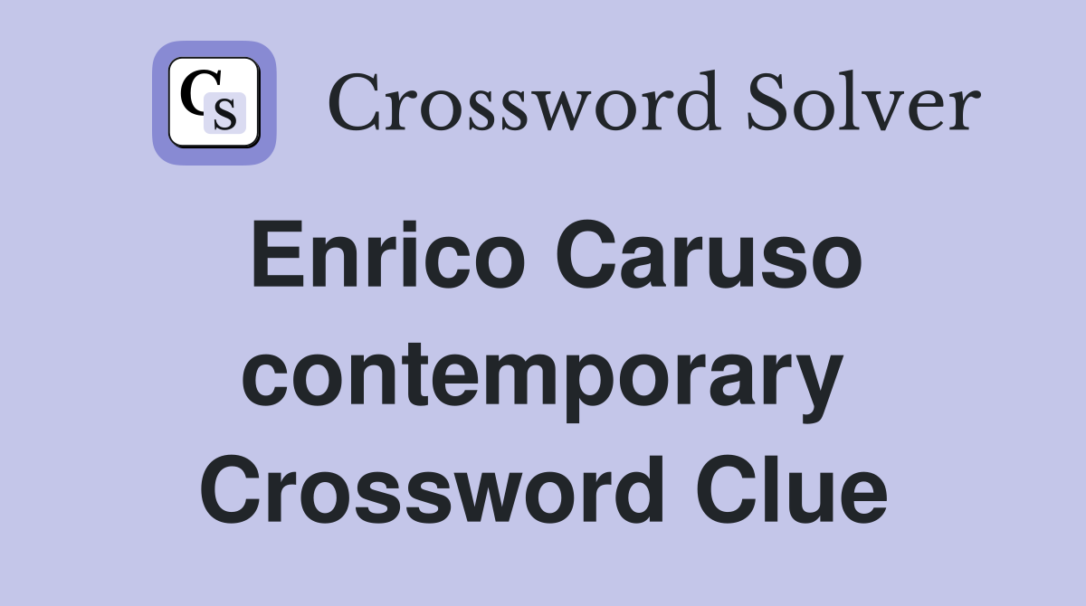 Enrico Caruso contemporary Crossword Clue