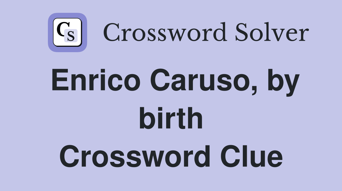 Enrico Caruso, by birth Crossword Clue