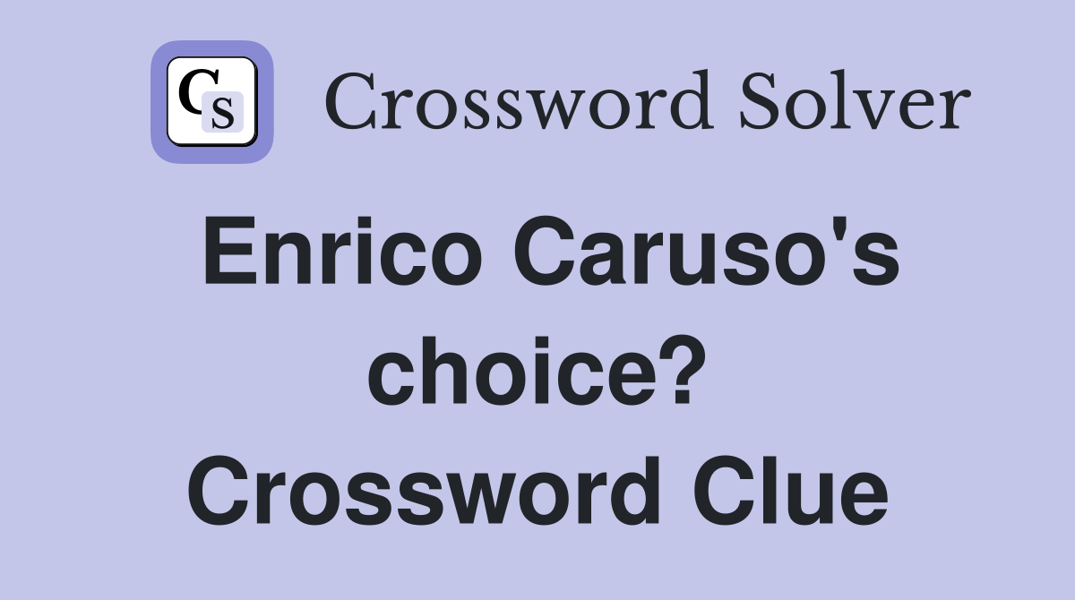 Enrico Caruso's choice? Crossword Clue