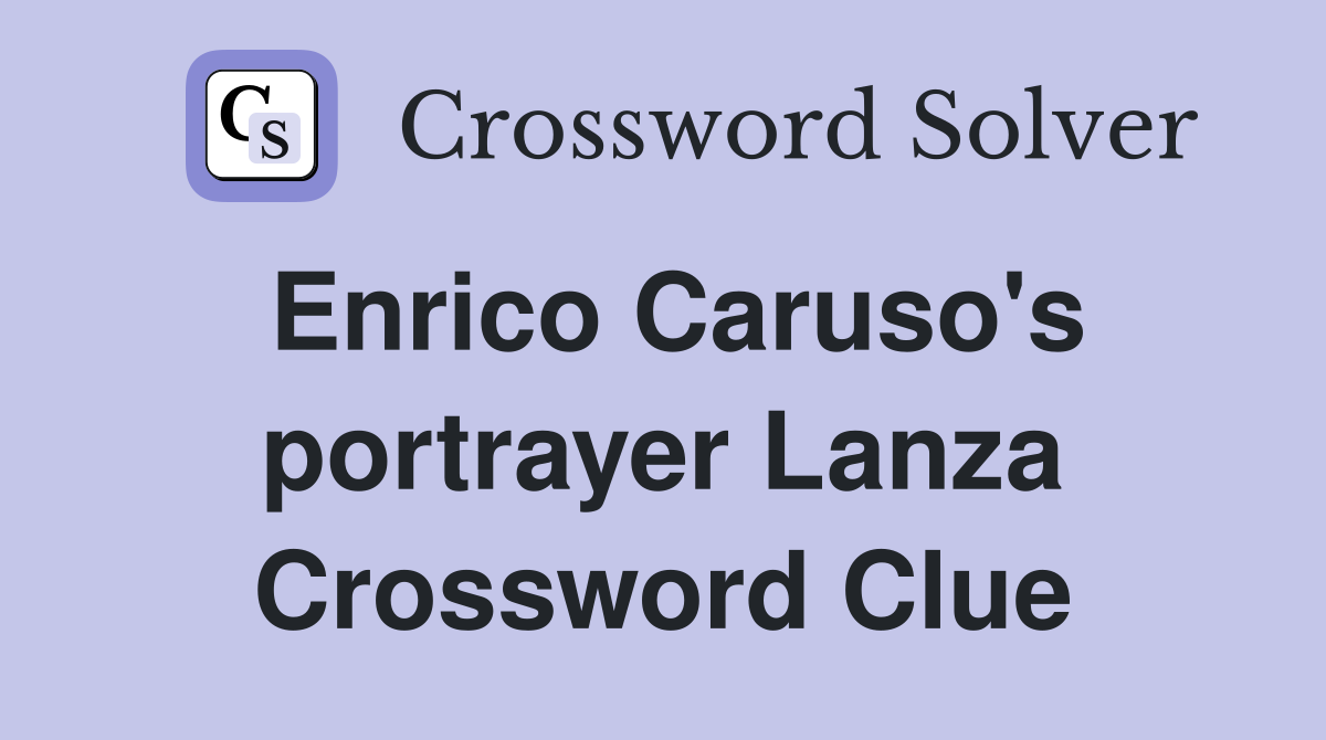 Enrico Caruso's portrayer Lanza Crossword Clue