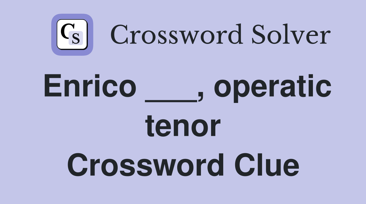 Enrico ___, operatic tenor Crossword Clue