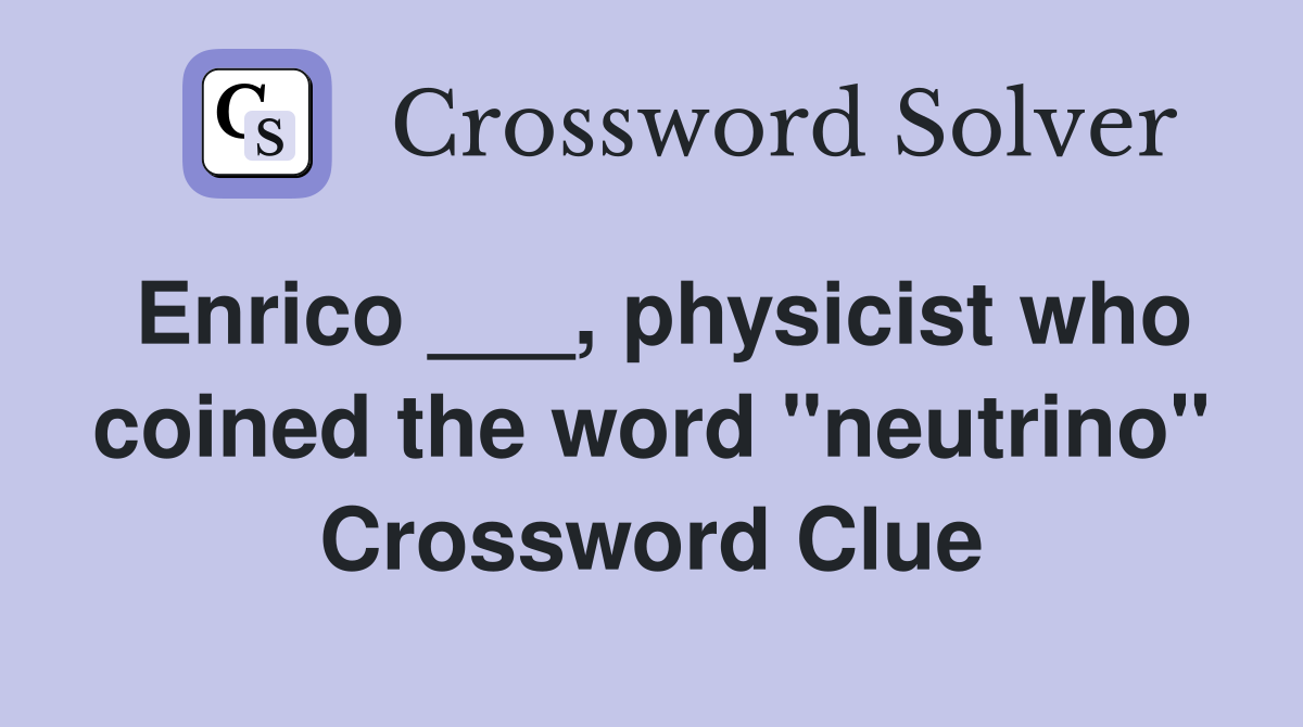 Enrico ___, physicist who coined the word "neutrino" Crossword Clue