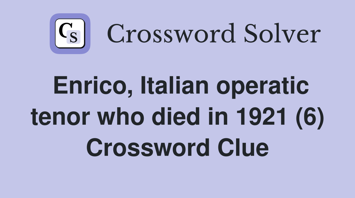 Enrico, Italian operatic tenor who died in 1921 (6) Crossword Clue