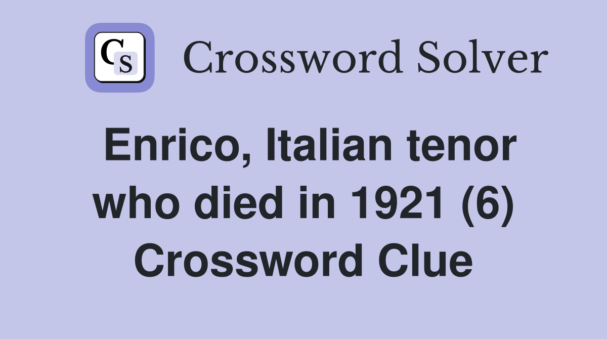 Enrico, Italian tenor who died in 1921 (6) Crossword Clue