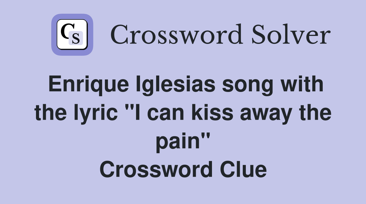 Enrique Iglesias song with the lyric "I can kiss away the pain" Crossword Clue