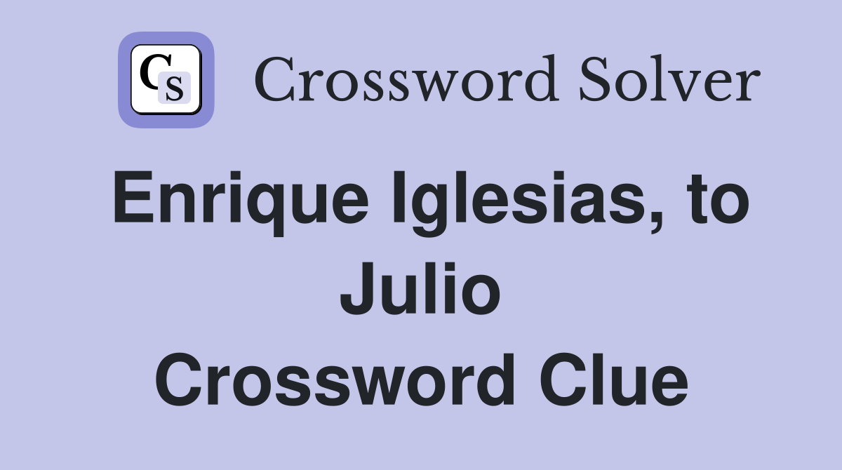 Enrique Iglesias, to Julio Crossword Clue