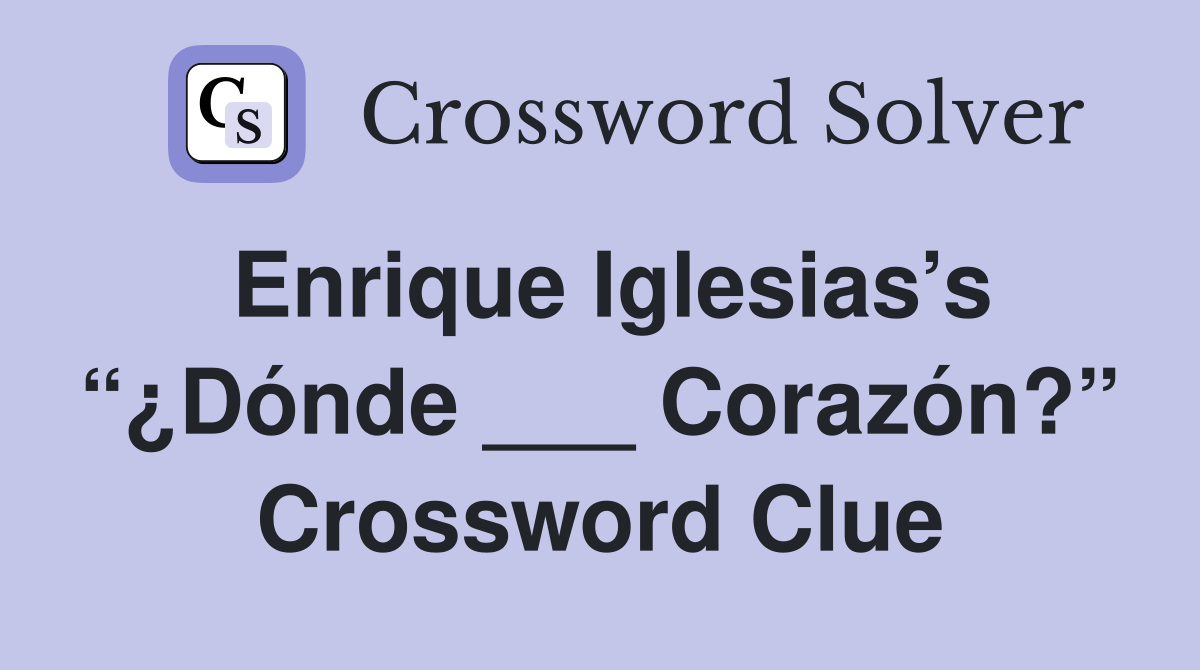 Enrique Iglesias’s “¿Dónde ___ Corazón?” Crossword Clue