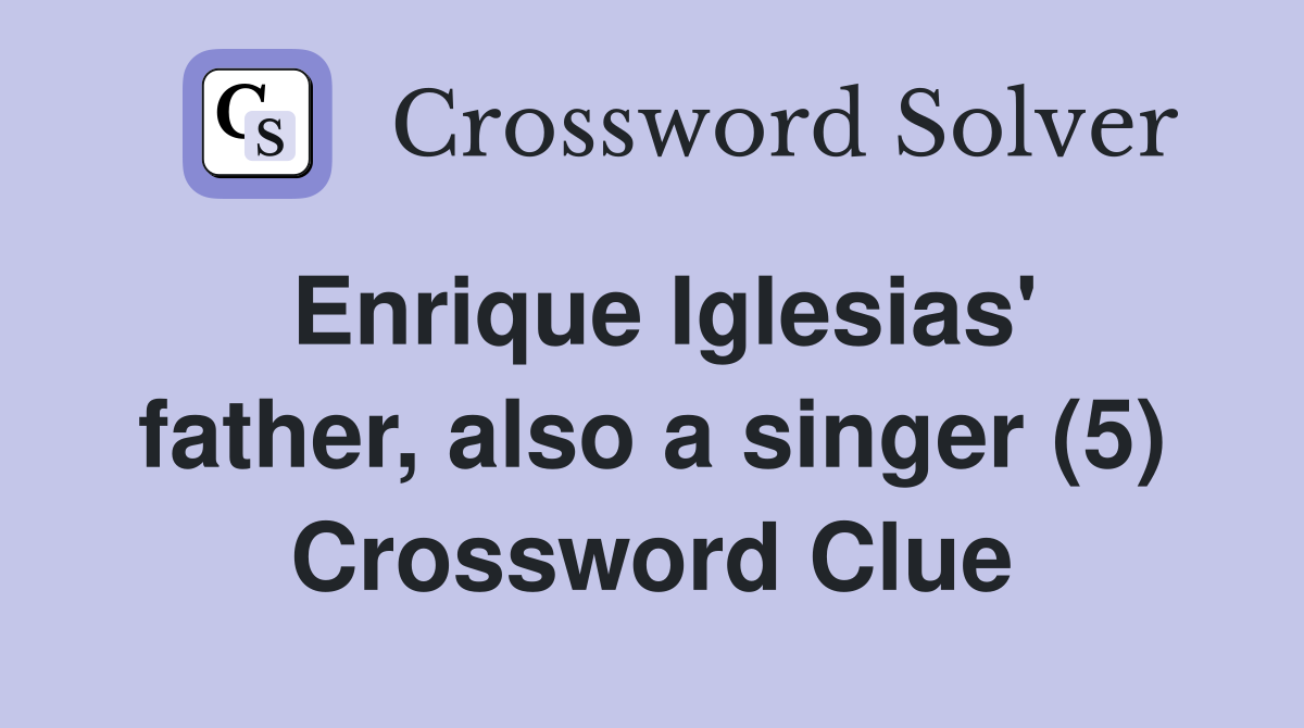 Enrique Iglesias' father, also a singer (5) Crossword Clue