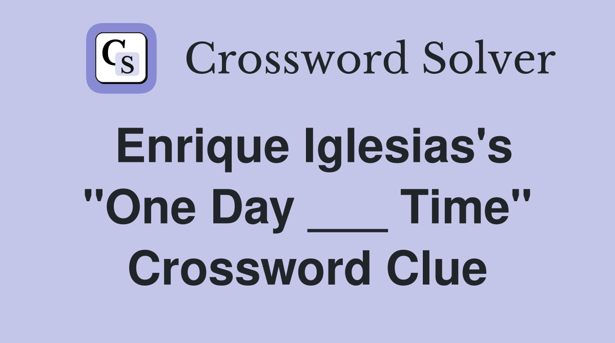 Enrique Iglesias's "One Day ___ Time" Crossword Clue