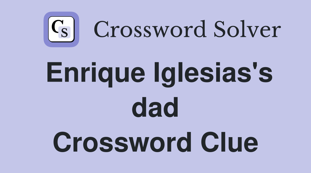 Enrique Iglesias's dad Crossword Clue