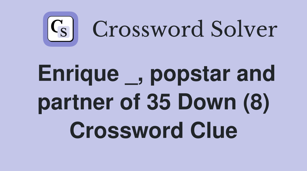 Enrique _, popstar and partner of 35 Down (8) Crossword Clue