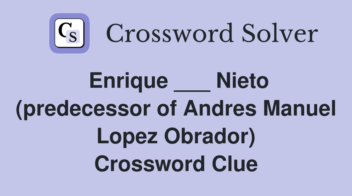Enrique ___ Nieto (predecessor of Andres Manuel Lopez Obrador) Crossword Clue