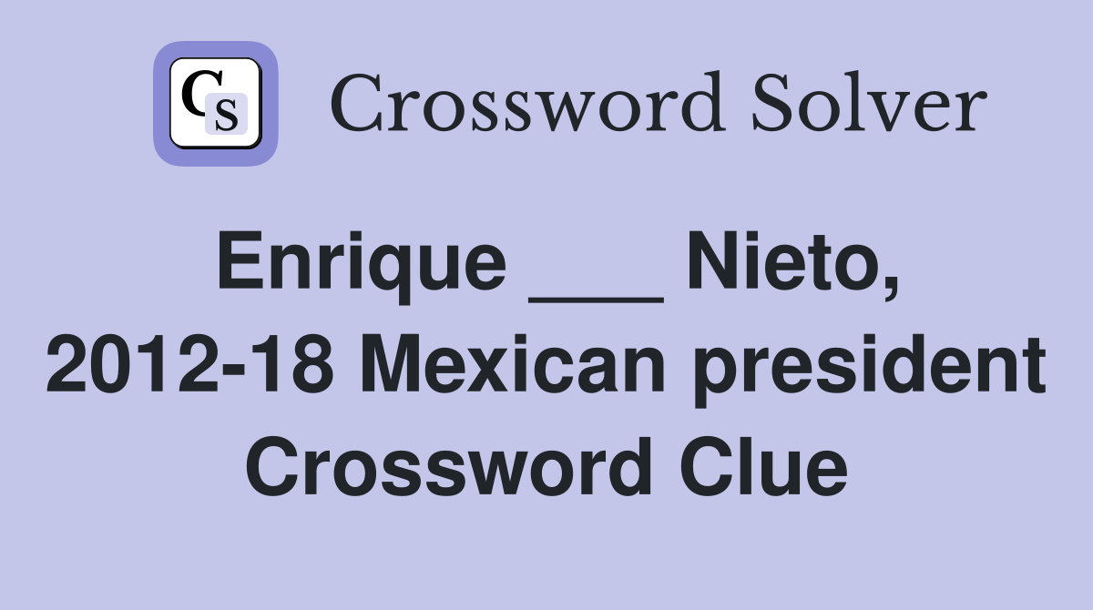 Enrique ___ Nieto, 2012-18 Mexican president Crossword Clue