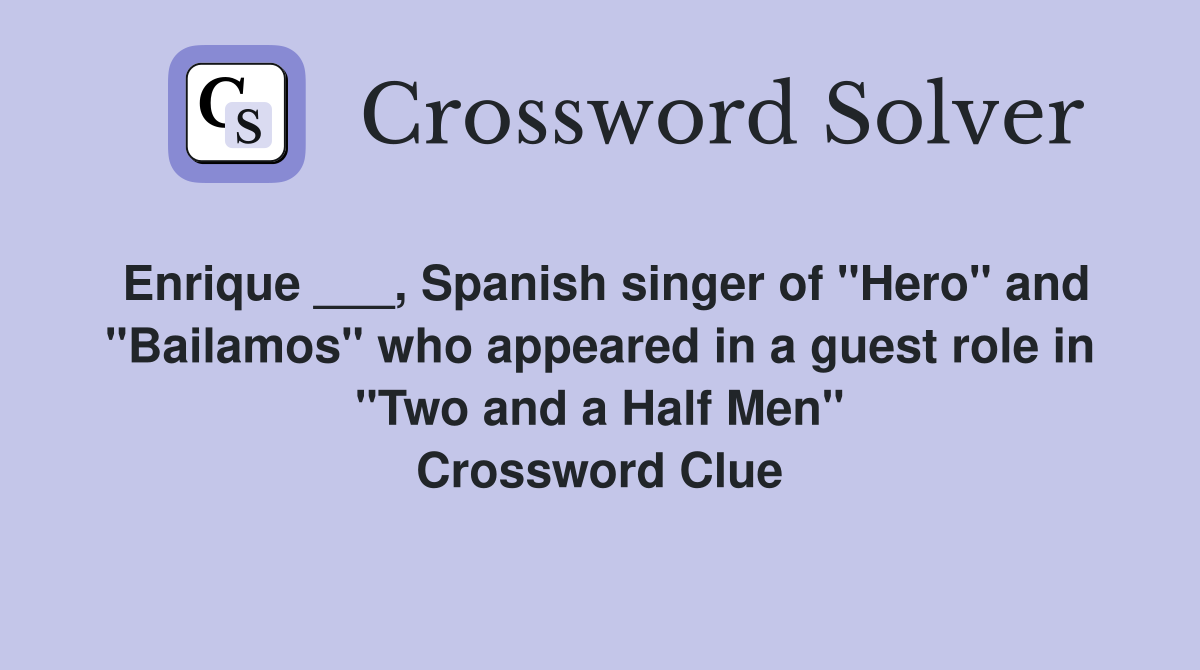 Enrique ___, Spanish singer of "Hero" and "Bailamos" who appeared in a guest role in "Two and a Half Men" Crossword Clue