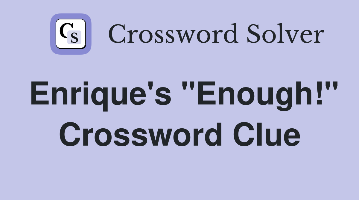 Enrique's "Enough!" Crossword Clue