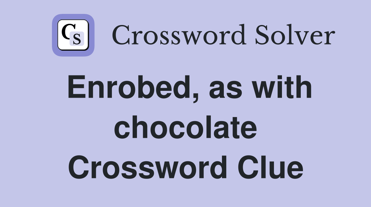 Enrobed, as with chocolate Crossword Clue