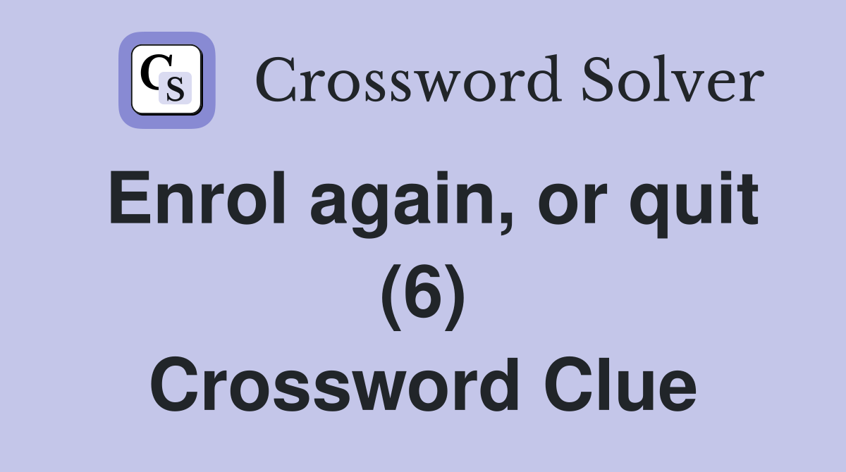 Enrol again, or quit (6) Crossword Clue