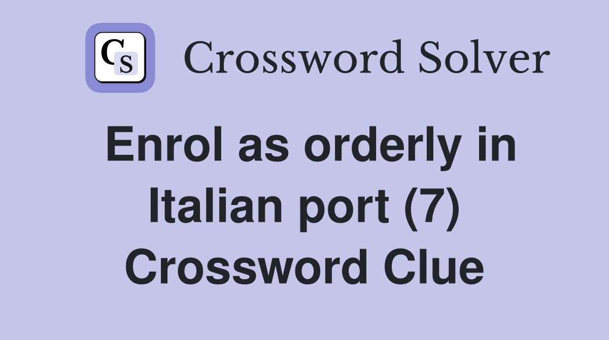 Enrol as orderly in Italian port (7) Crossword Clue
