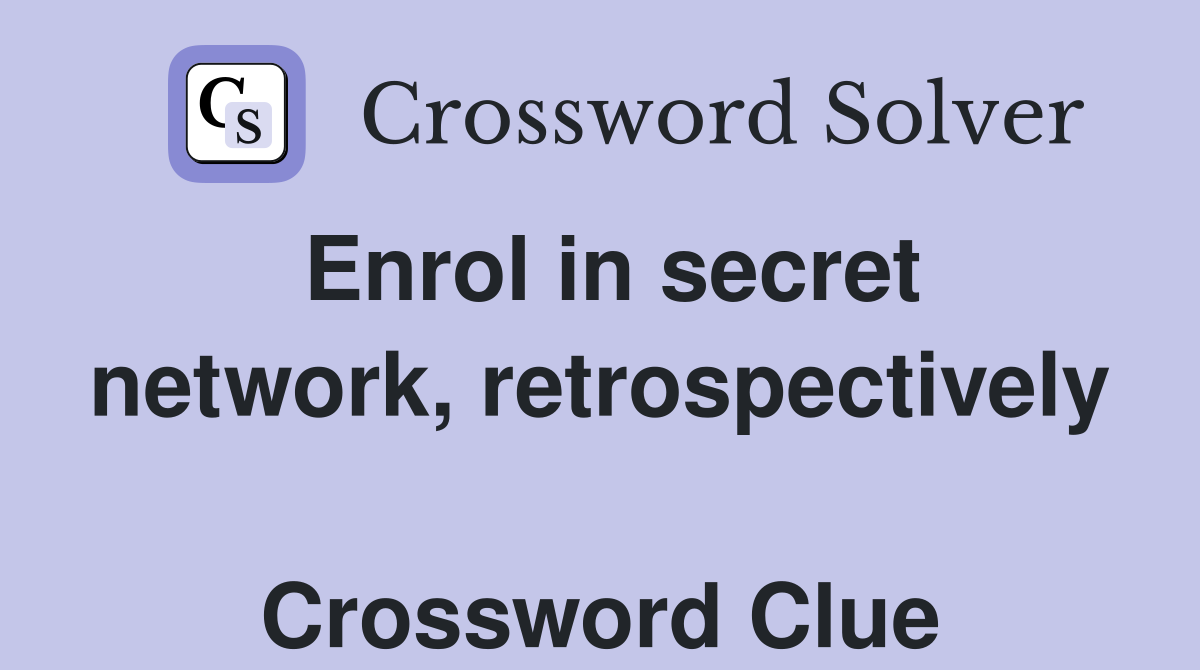 Enrol in secret network, retrospectively  Crossword Clue