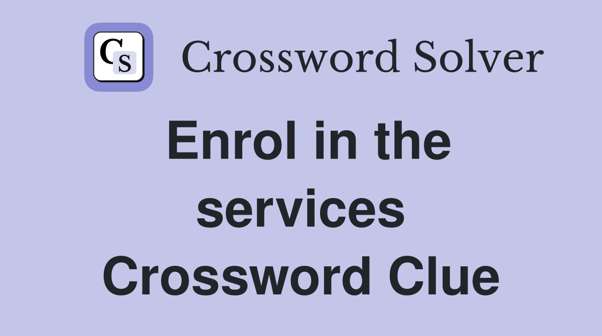 Enrol in the services Crossword Clue