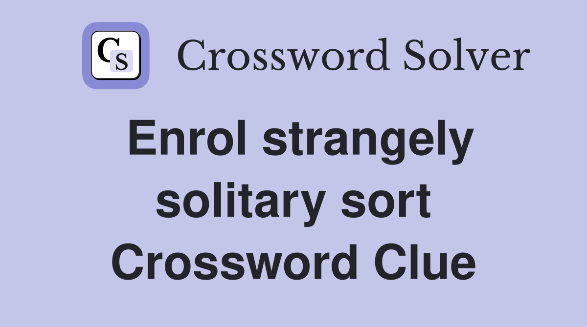 Enrol strangely solitary sort Crossword Clue