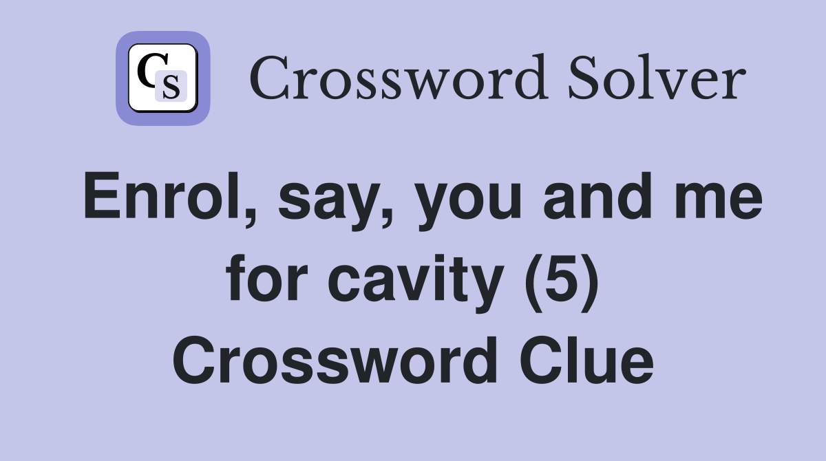 Enrol, say, you and me for cavity (5) Crossword Clue