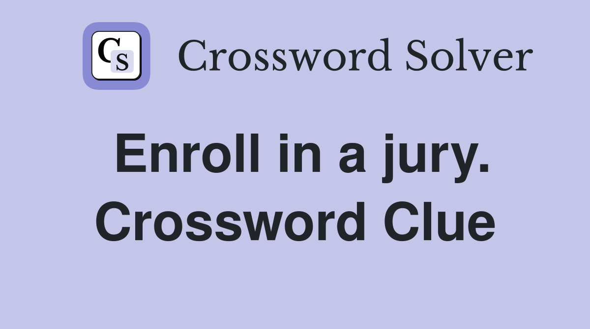 Enroll in a jury. Crossword Clue