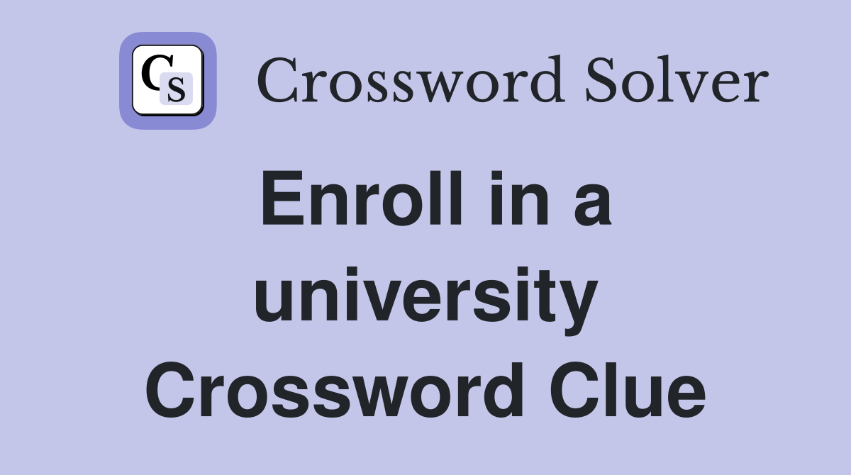 Enroll in a university Crossword Clue