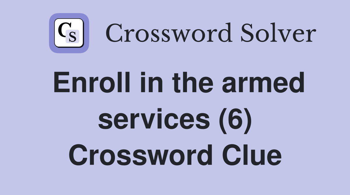 Enroll in the armed services (6) Crossword Clue