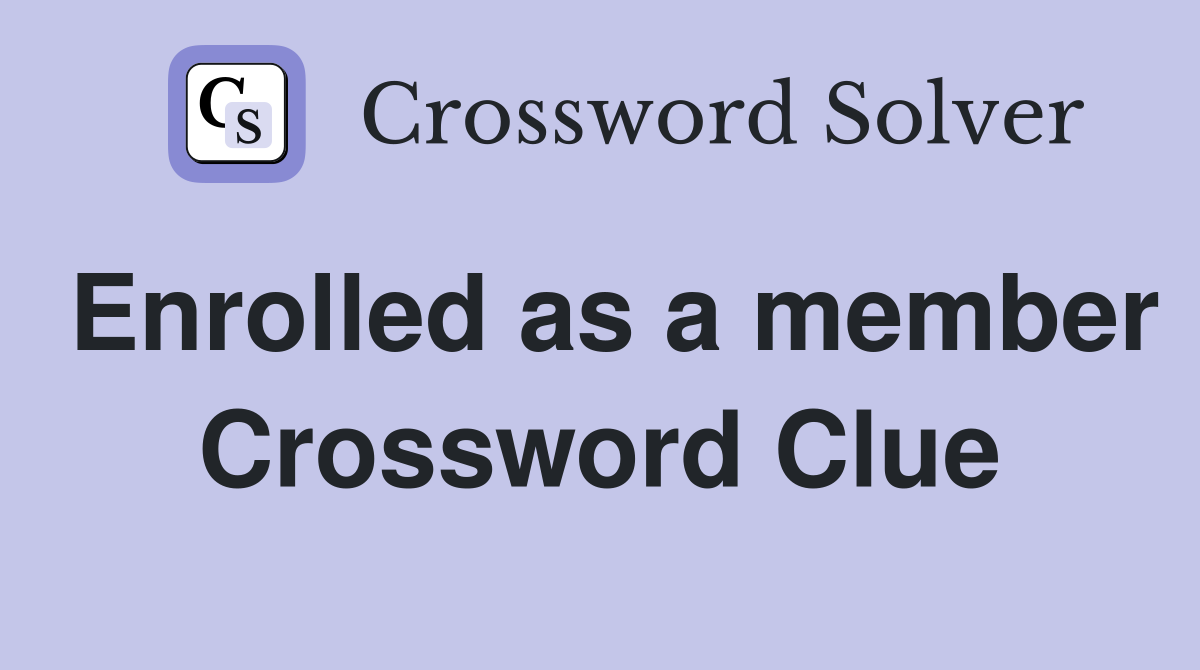 Enrolled as a member Crossword Clue
