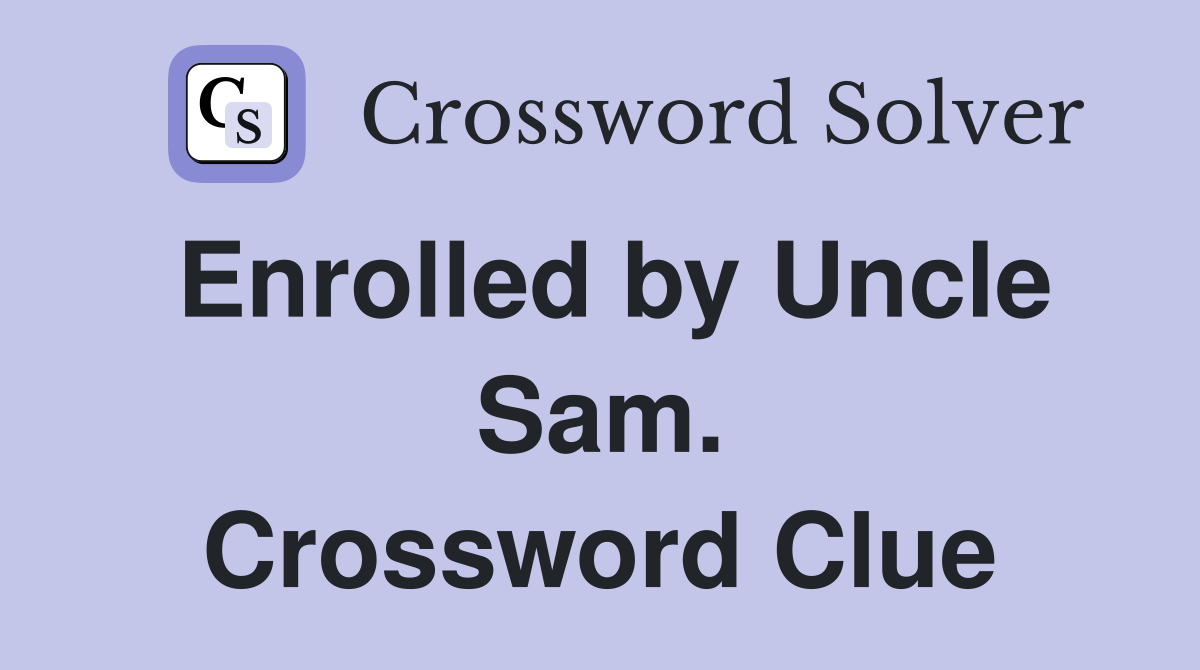 Enrolled by Uncle Sam. Crossword Clue
