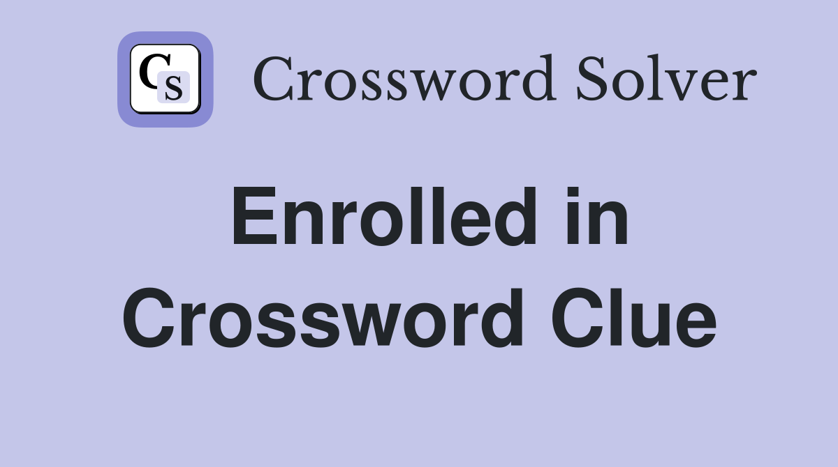 Enrolled in Crossword Clue