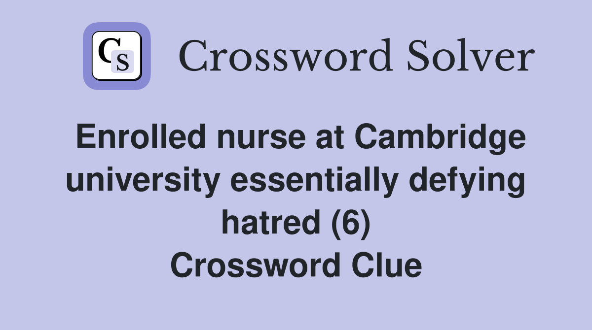 Enrolled nurse at Cambridge university essentially defying hatred (6) Crossword Clue
