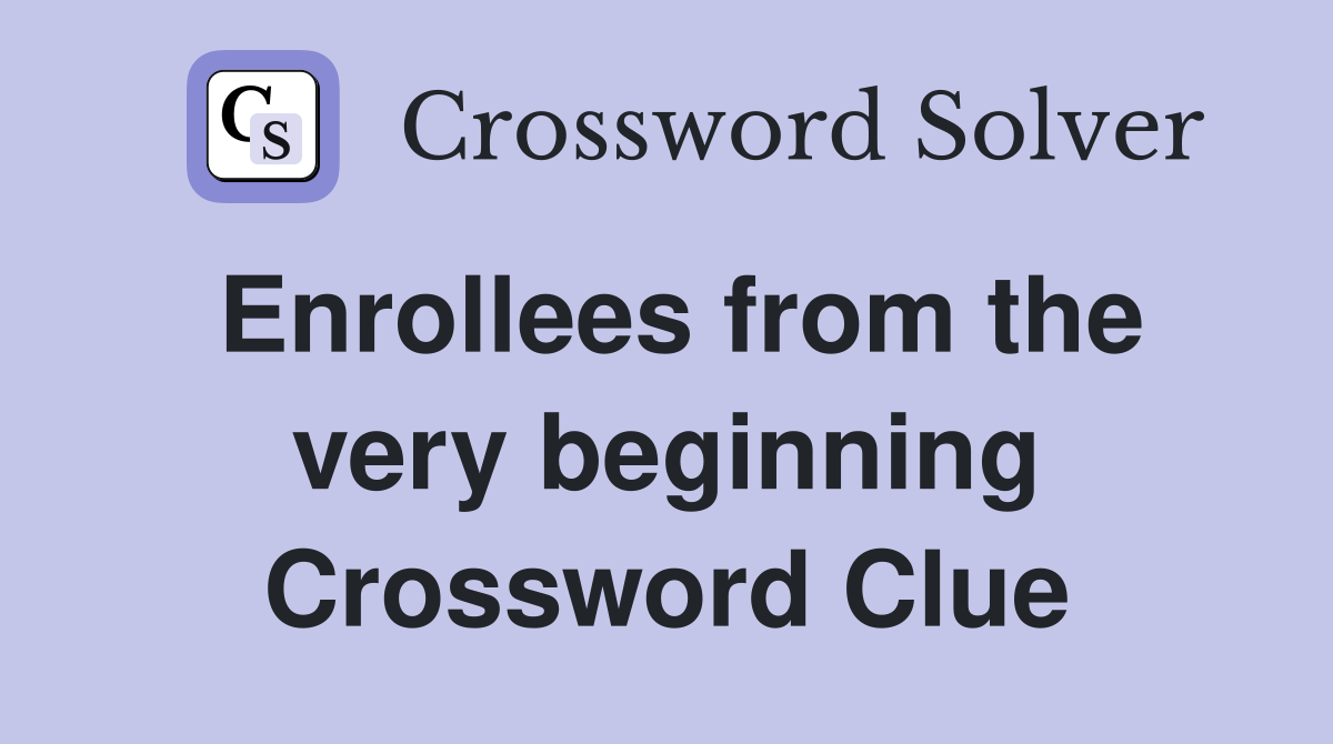 Enrollees from the very beginning Crossword Clue
