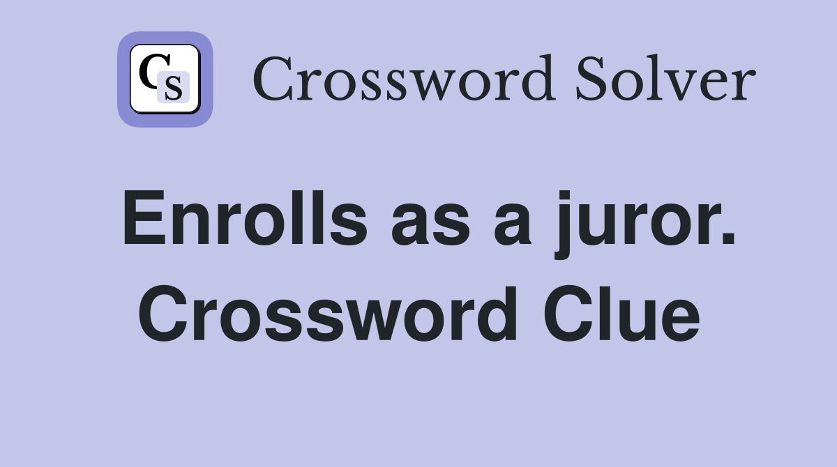 Enrolls as a juror. Crossword Clue