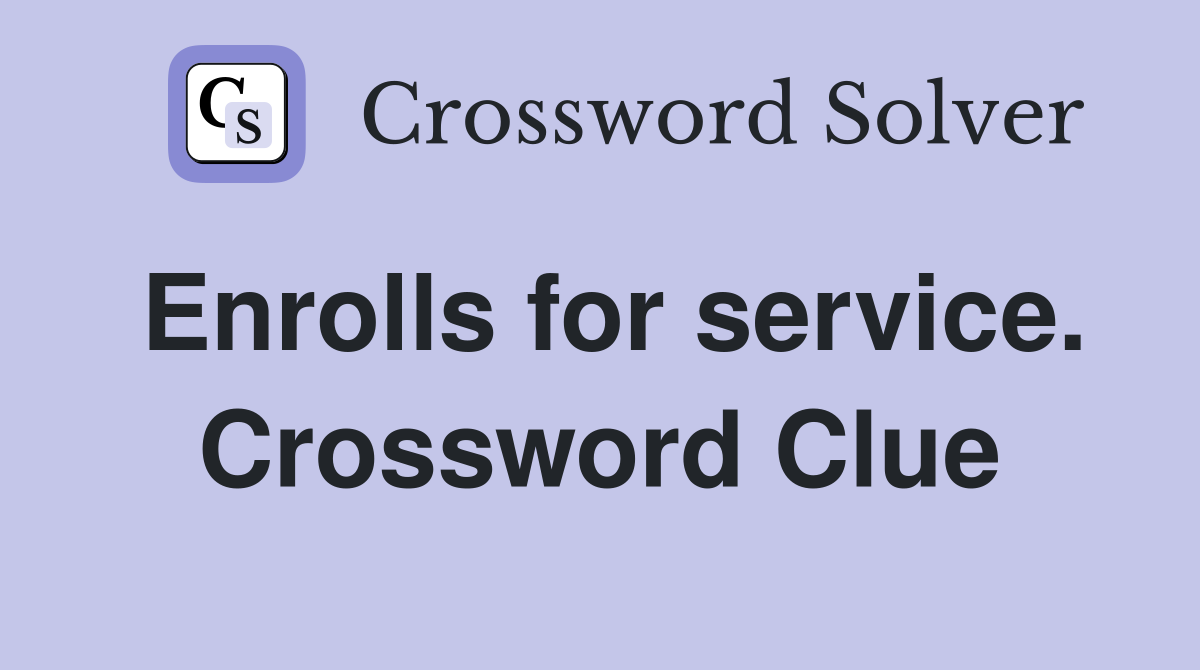 Enrolls for service. Crossword Clue