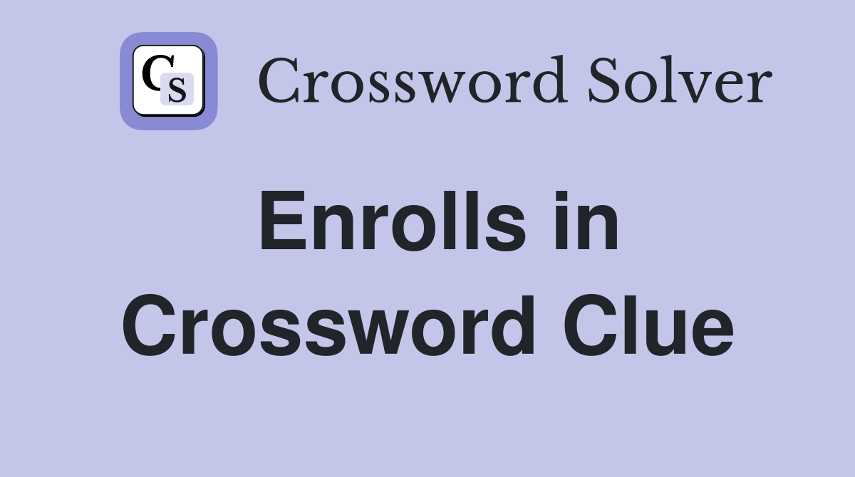 Enrolls in Crossword Clue