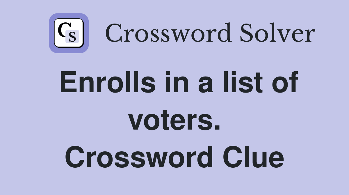 Enrolls in a list of voters. Crossword Clue