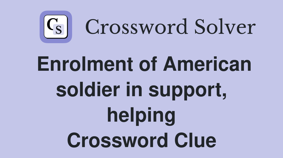 Enrolment of American soldier in support, helping Crossword Clue