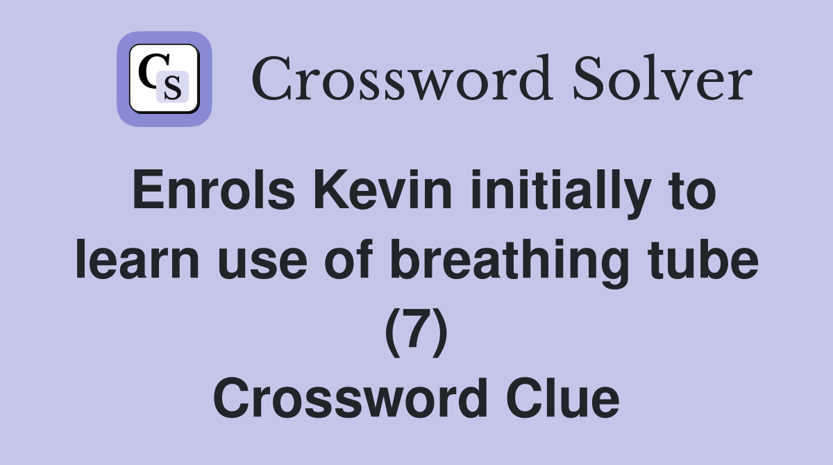 Enrols Kevin initially to learn use of breathing tube (7) Crossword Clue