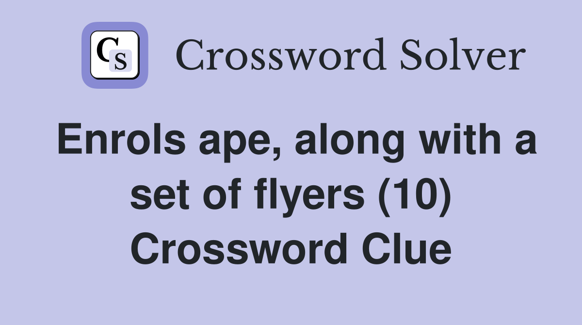 Enrols ape, along with a set of flyers (10) Crossword Clue