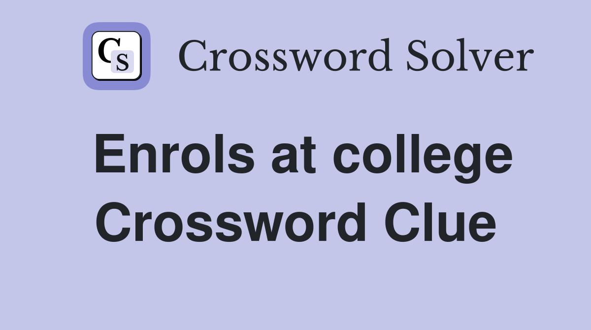 Enrols at college Crossword Clue