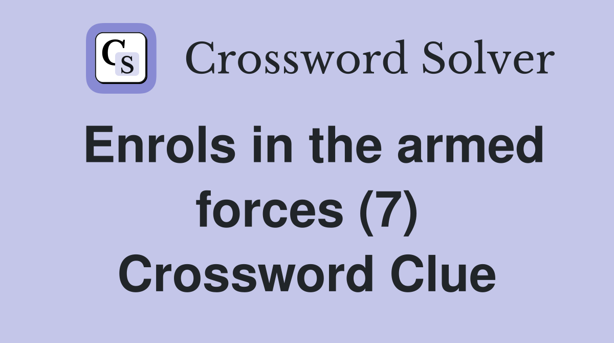 Enrols in the armed forces (7) Crossword Clue