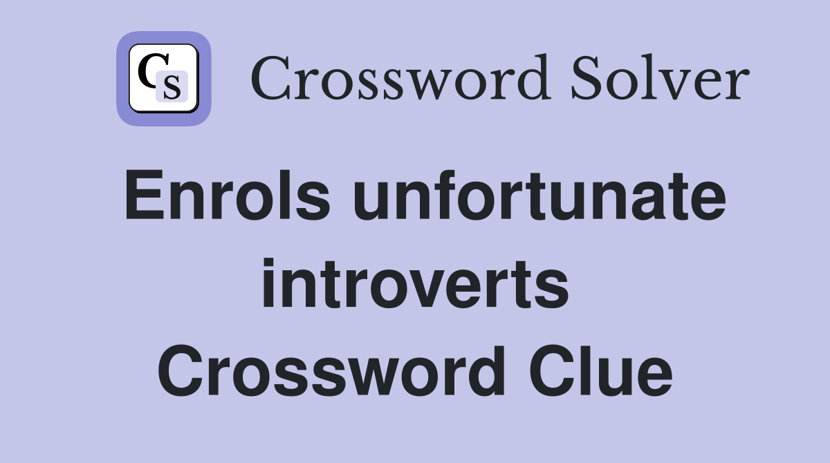Enrols unfortunate introverts Crossword Clue