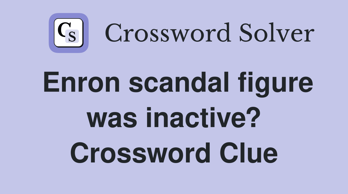 Enron scandal figure was inactive? Crossword Clue